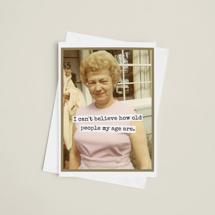 "I Can't Believe How Old People My Age Are" Card