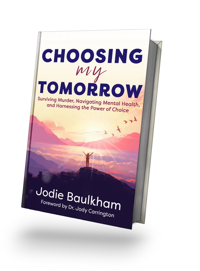 Choosing My Tomorrow: Surviving Murder, Navigating Mental Health, and Harnessing the Power of Choice